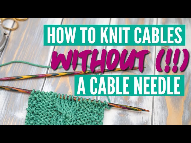 Cable Knitting Without a Cable Needle – tin can knits