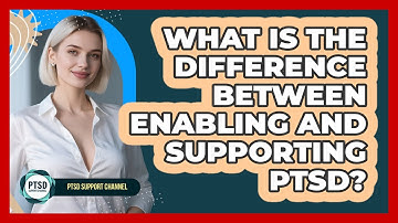 What Is The Difference Between Enabling And Supporting PTSD? - PTSD Support Channel
