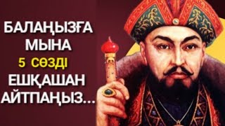 АТА БАБАЛАРЫМЫЗ АЙТЫП КЕТКЕН  БАЛА ТУРАЛЫ НАҚЫЛ СӨЗДЕР МЕН МАҚАЛ-МӘТЕЛДЕР.