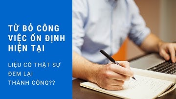 TỪ BỎ CÔNG VIỆC ỔN ĐỊNH HIỆN TẠI LIỆU CÓ THẬT SỰ ĐEM LẠI THÀNH CÔNG?