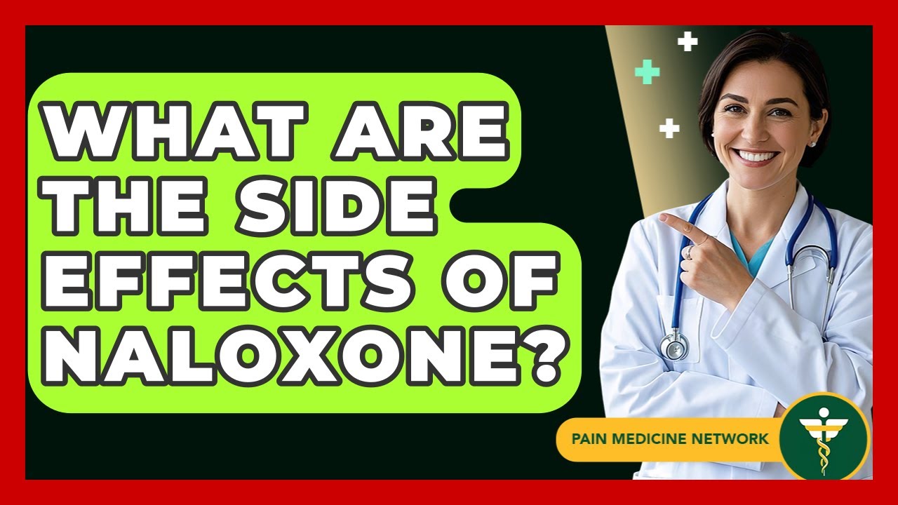 What Are The Side Effects Of Naloxone? - Pain Medicine Network
