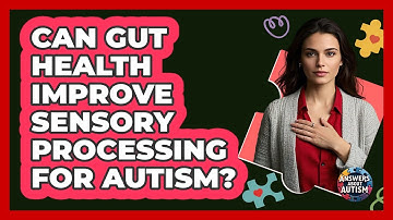 Can Gut Health Improve Sensory Processing For Autism? - Answers About Autism