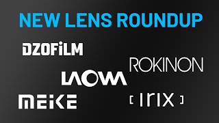 New Lens Roundup (Meike, DZOFilm, Laowa, Rokinon, Irix)