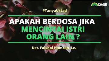 Berdosakah Jika Mencintai Istri Orang Lain? – Ust. Faishol Hamzah, Lc.