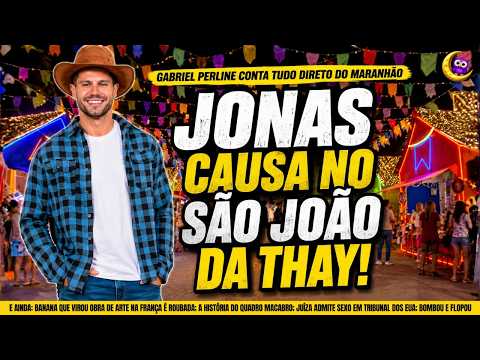 🔴JONAS CAUSA NO SÃO JOÃO DA THAY; GABRIEL PERLINE CONTA TUDO AO VIVO DIRETO DO MARANHÃO