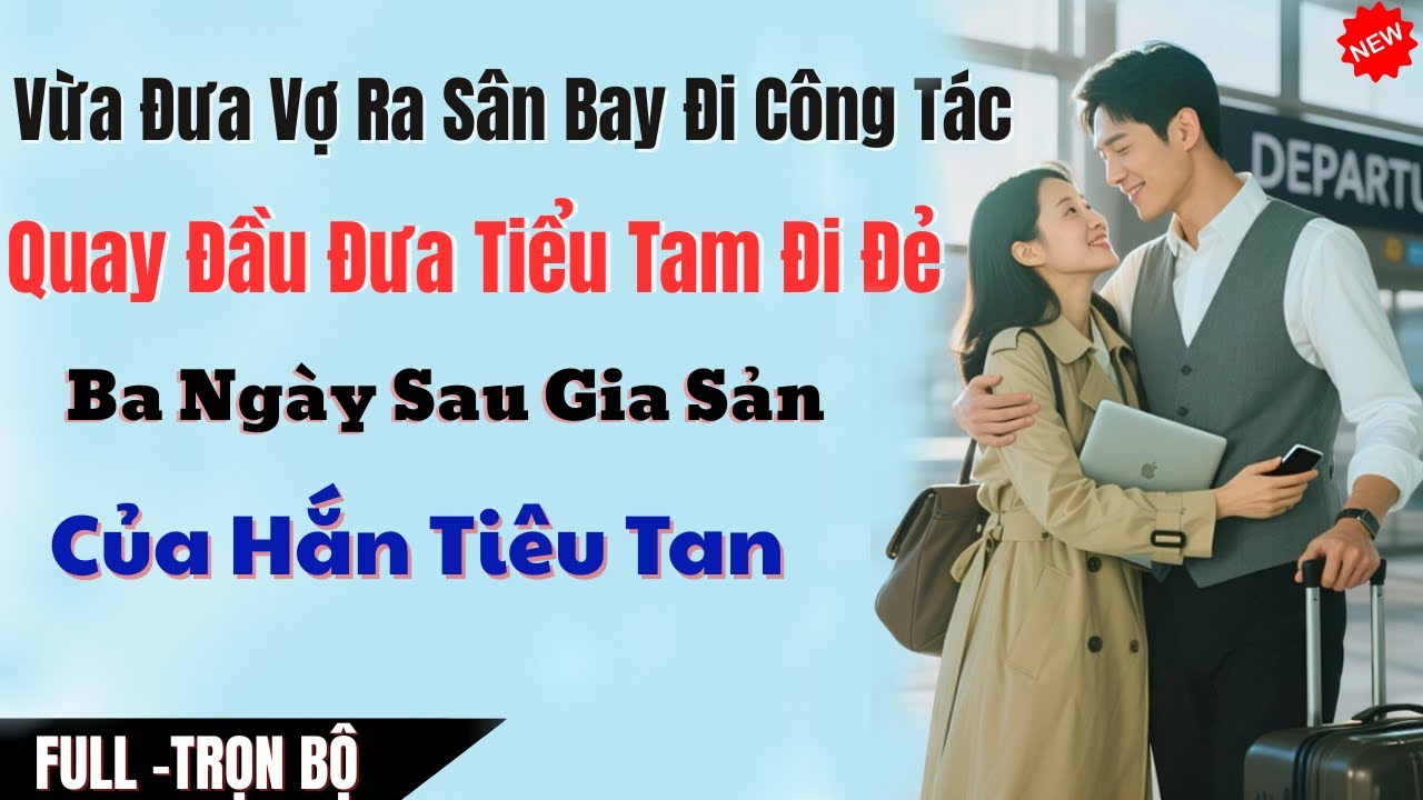 Vừa Đưa Vợ Ra Sân Bay Đi Công Tác, Quay Đầu Đưa Tiểu Tam Đi Đẻ 3 Ngày Sau Sự nghiệp Của Hắn Tiêu Tan