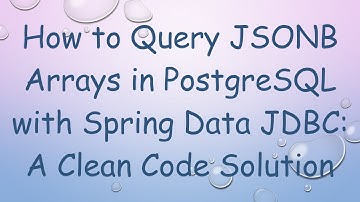 How to Query JSONB Arrays in PostgreSQL with Spring Data JDBC: A Clean Code Solution