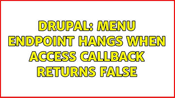 Drupal: Menu endpoint hangs when access callback returns false