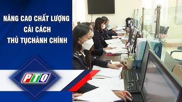 Quảng Ngãi: Nâng cao chất lượng cải cách thủ tục hành chính | PTQ