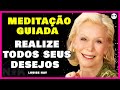 Realize todos os seus desejos com essa poderosa meditao de louise hay