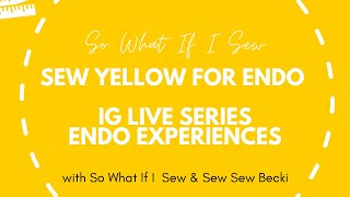 #SewYellowForEndo IG Live series - Endometriosis Experiences with Sew Sew Becki and So What If I Sew