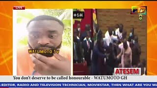 YOU DON'T DESERVE TO BE CALLED HONOURABLE - WATUMOTO GH