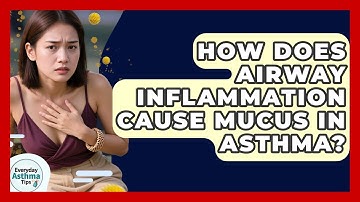 How Does Airway Inflammation Cause Mucus In Asthma? - Everyday Asthma Tips