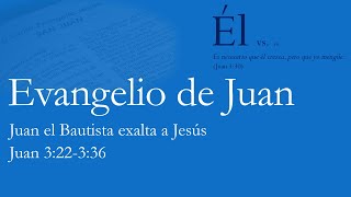 8. Juan el Bautista exalta a Jesús (Juan 3.22-36)