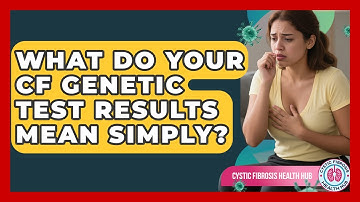 What Do Your CF Genetic Test Results Mean Simply? - Cystic Fibrosis Health Hub