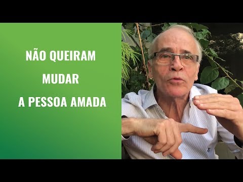 Não Queiram Mudar a Pessoa Amada