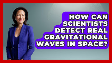 How Can Scientists Detect Real Gravitational Waves In Space? - Space Tech Insider
