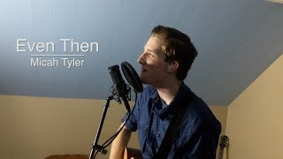 Video thumbnail of "Even Then - Micah Tyler (Acoustic Cover)"