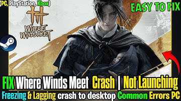 🔥 Fix Where Winds Meet Crashing, Startup Crash, Crash To Desktop, Freezing, Not Loading On PC