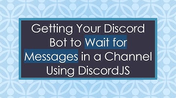 Getting Your Discord Bot to Wait for Messages in a Channel Using DiscordJS