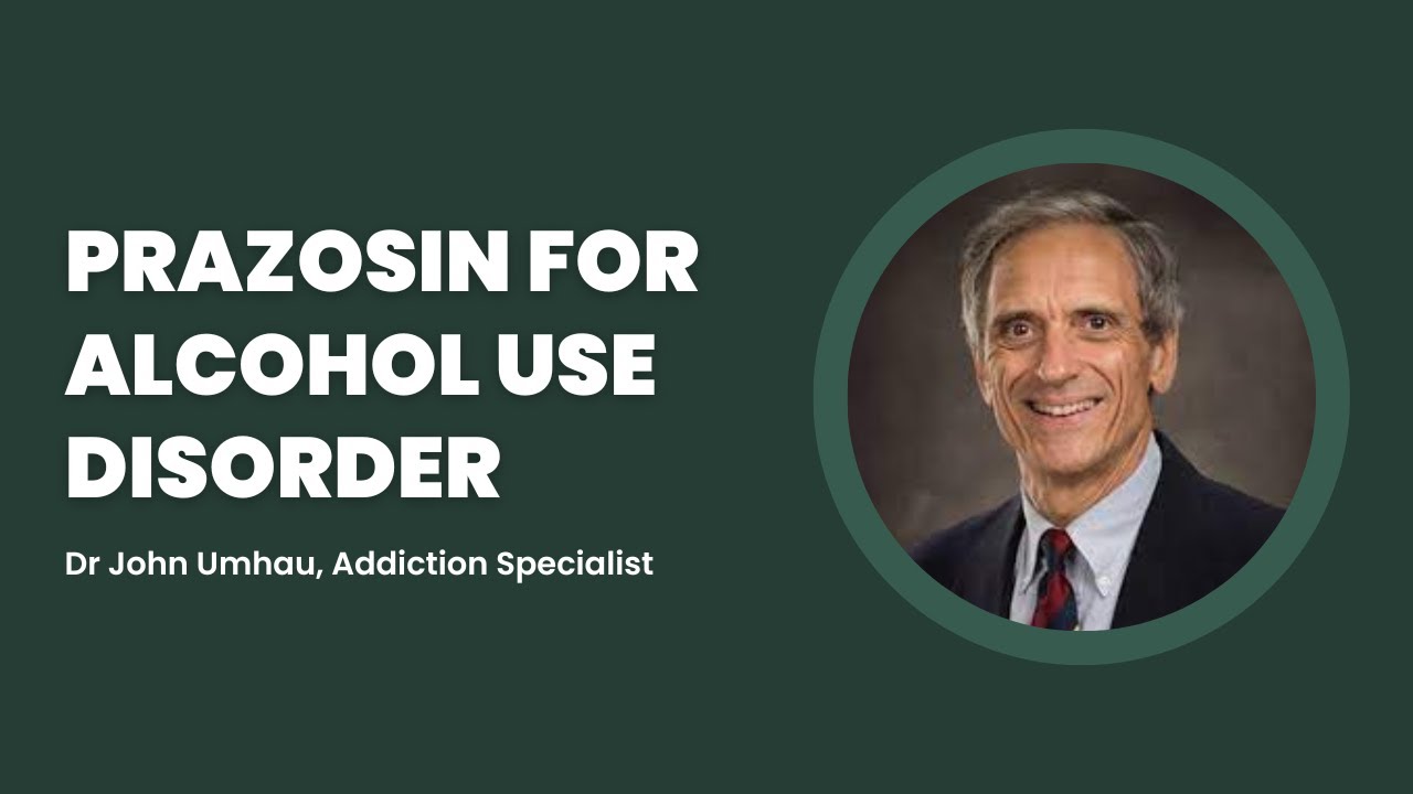 Prazosin for Treating Alcohol Use Disorder | Dr John Umhau, Addiction Specialist