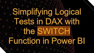 Simplifying Logical Tests in DAX with the SWITCH Function in Power BI