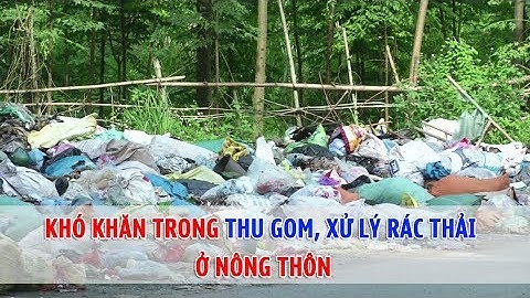 Khó khăn trong thu gom, xử lý rác thải ở nông thôn | THLC