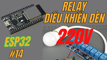 [Lập trình ESP32] Bài 14 - Lập trình với RELAY - Điều khiển thiết bị điện 220V