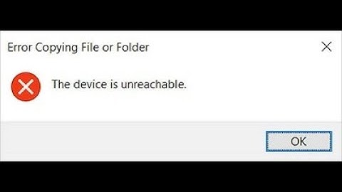Lỗi error copying file or folder the device is unreachable năm 2024