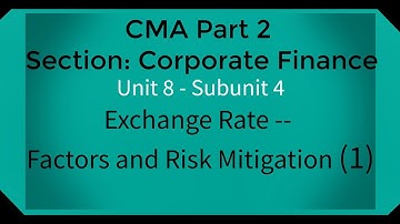CMA part 2 Lec. 33 Unit 8 Subunit 4 Exchange Rates -- Factors and Risk Mitigation (1)
