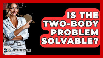 Is The Two-body Problem Solvable? - Physics Frontier