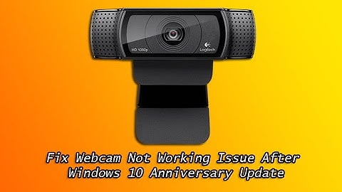 Fix Webcam Not Working Issue After Windows 10 Anniversary Update