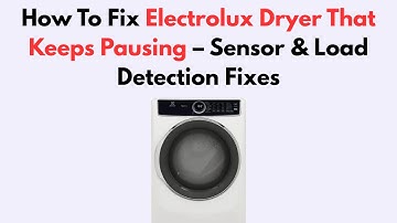 How To Fix Electrolux Dryer That Keeps Pausing – Sensor & Load Detection Fixes