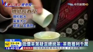 20150526中天新聞　低價茶葉疑混總統茶　茶商獲利千萬
