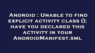 Android : Unable to find explicit activity class {}; have you declared this activity in your Android
