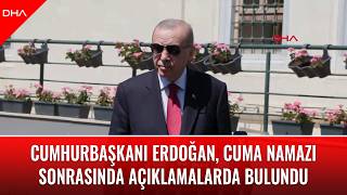 Cumhurbaşkanı Recep Tayyip Erdoğan, cuma namazı sonrasında açıklamalarda bulundu