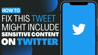 How To Fix This Tweet Might Include Sensitive Content On X (Twitter) - Full Guide 2023