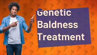 Can genetic baldness reversed?