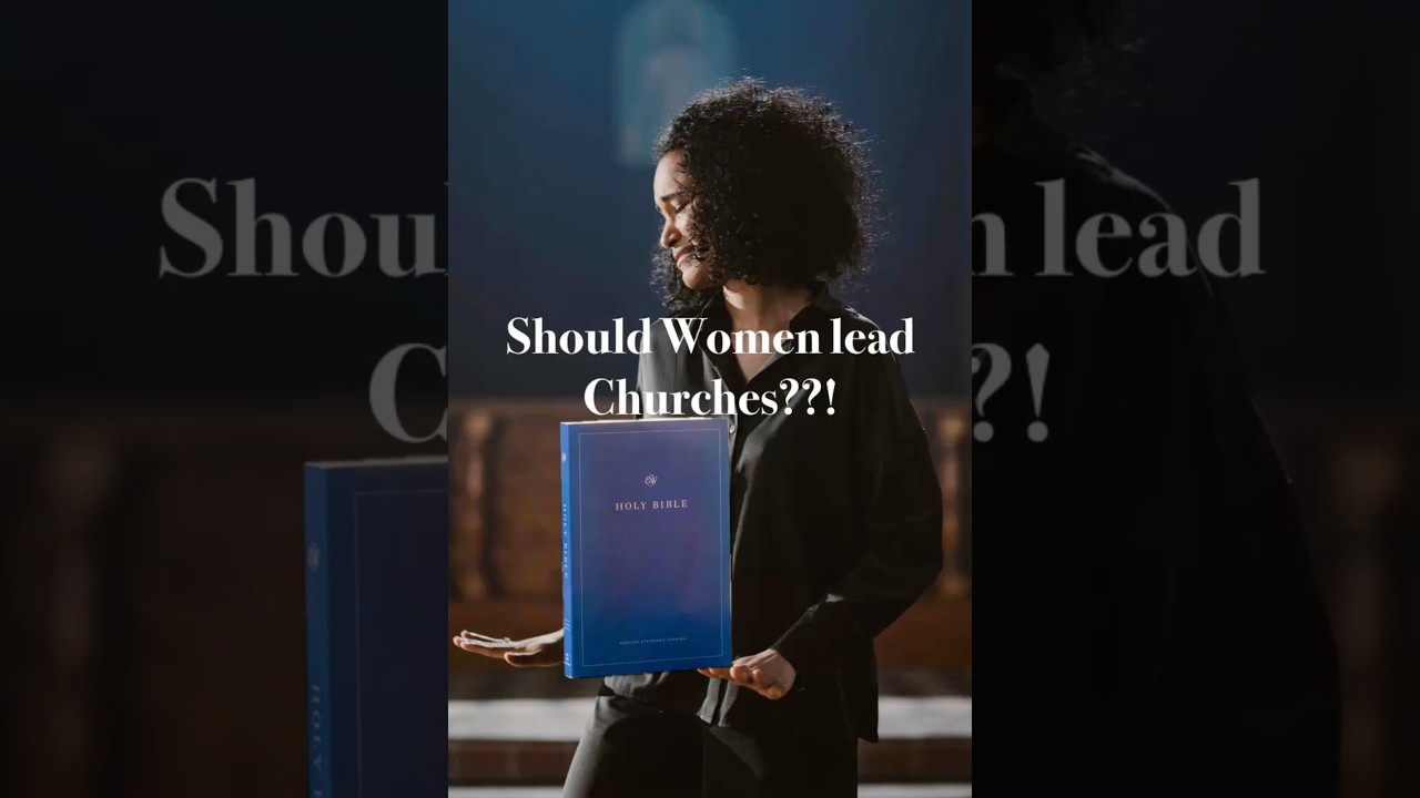 SHOULD WOMEN LEAD CHURCHES AND MINISTRIES? 