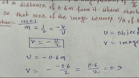 convex mirror produces a magnification of 1/2 when object is placed at a distance of 0.6 m from it