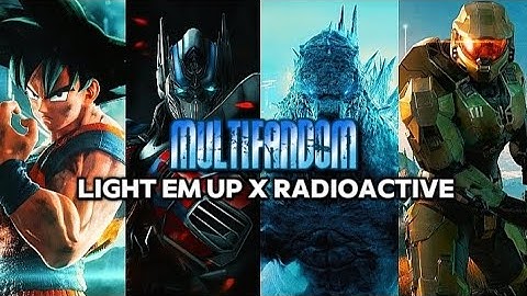 MULTIFANDOM | LIGHT EM UP X RADIOACTIVE