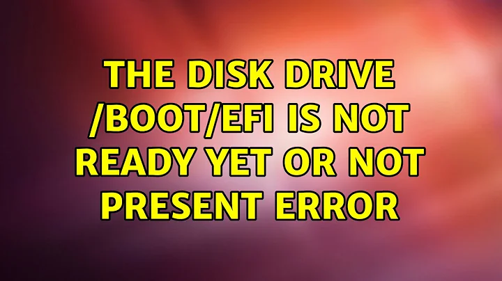 Ubuntu: The disk drive /boot/efi is not ready yet or not present Error