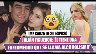 Famous ⭕️IME GARZA de su esposo JULIÁN FIGUEROA😱 ´´El tiene una enfermedad que se llama alch00!smo´´😱 Wealth