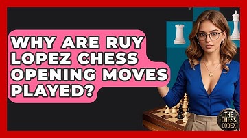 Why Are Ruy Lopez Chess Opening Moves Played? - The Chess Codex
