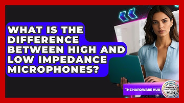 What Is The Difference Between High And Low Impedance Microphones? - The Hardware Hub