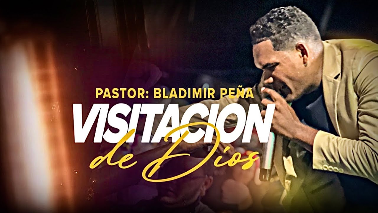 VISITACION DE DIOS - PASTOR: BLADIMIR PEÑA