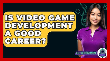 Is Video Game Development A Good Career? - Next LVL Programming