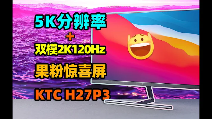 5K果粉屏！还能开高刷？KTC H27P3 5K显示器体验报告【如舟】