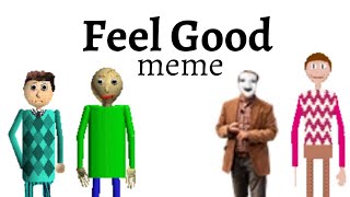Feel Good Meme. With Baldi, Alex, Viktor And Billy