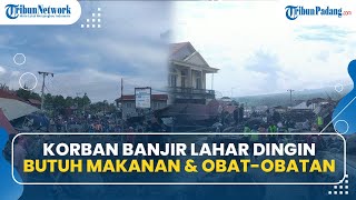 Warga Korban Banjir Lahar Dingin Gunung Marapi Sumbar Butuh Makanan dan Obat-obatan